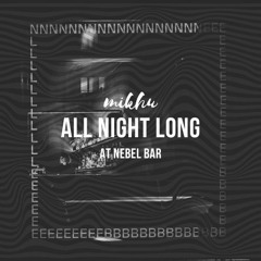 Mikhu All Night Long @ Nebel Bar