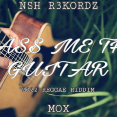 PASS ME THE GUITAR - NSH R3KORDZ FT MOX . 2022 REGGAE RIDDIM