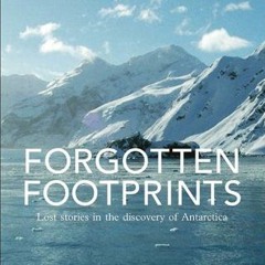 [Access] KINDLE PDF EBOOK EPUB Forgotten Footprints: Lost Stories in the Discovery of Antarctica by