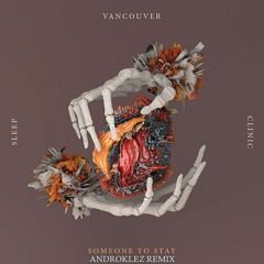 Vancouver Sleep Clinic - Someone To Stay (Androklez Remix)