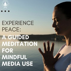 Experience Peace: A Guided Meditation for Mindful Media Use