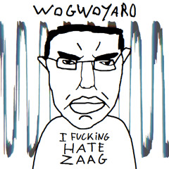 Wogwoyaro- I Fucking Hate Zaag [FREE DL]