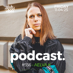 Club Mood Vibes Podcast #556 ─ AELVA K