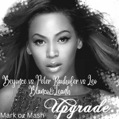 Beyonce vs Peter Rauhofer vs Leo Blanco & Leanh - Upgrade (Mark Oz Mashup)FREE DOWNLOAD