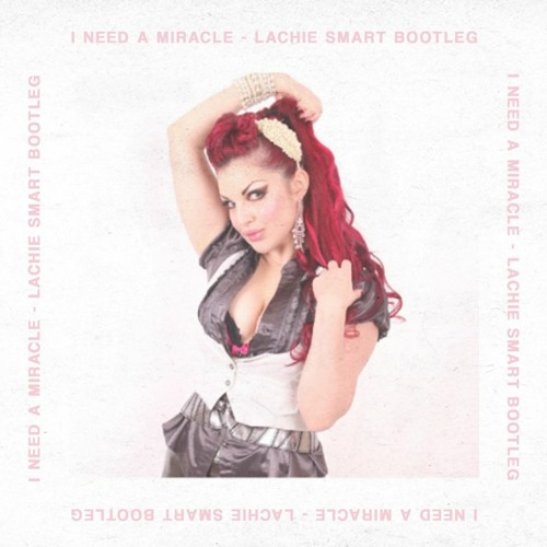 I Need A Miracle (Lachie Smart Bootleg)