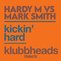 Hardy M Vs Mark Smith - Kicking Hard (Klubbheads Tribute Mix)