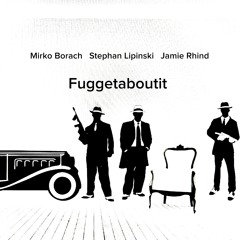 Fuggetaboutit - Stephan Lipinski / Mirko Borach / Jamie Rhind