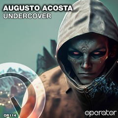 Augusto Acosta - Undercover (Original Mix) [#OR114][Operator Records]