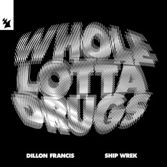 Dillon Francis & Ship Wrek - Whole Lotta Drugs