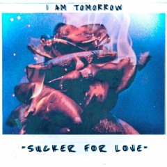 I AM TOMORROW - Sucker For Love (Prod. GC Beats)