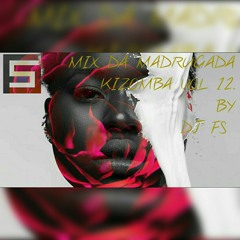 MIX DA MADRUGADA KIZOMBA VOL 12 BY DJ FS.