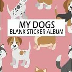 [View] EBOOK EPUB KINDLE PDF My Dogs Blank Sticker Album: Blank Sticker Book, A Large