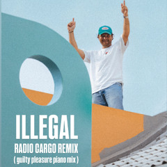 Illegal ( Radio Cargo guilty pleasure piano mix )
