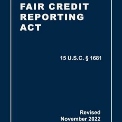 PDF [EPUB] Fair Credit Reporting Act 15 U.S.C § 1681 Revised A Quick Reference Gu