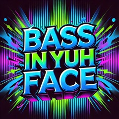 Bass In Yuh Face