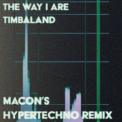 Timbaland - The Way I Are (Macon's HYPERTECHNO Remix)
