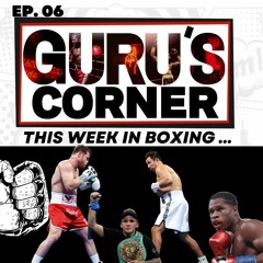 EPISODE 06. CANELO GGG 3 RECAP + MORE | THE FIGHT PODCAST | GURU’S CORNER   THIS WEEK IN BOXING