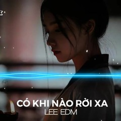 Có Khi Nào Rời Xa Remix 2023 - Tan Vo Edit - Lee Edm