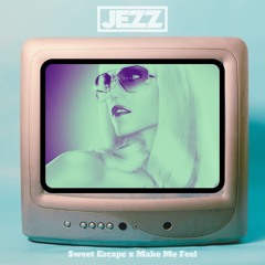 Sweet Escape x Make Me Feel (JEZZ) *FREE DL*