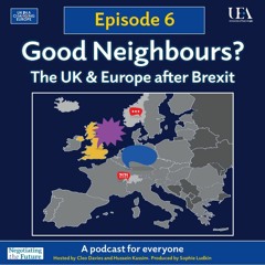 Good Neighbours? The UK and Europe After Brexit: Episode Six