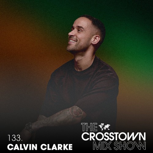 Calvin Clarke: The Crosstown Mix Show 133