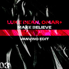 Luke Dean, Omar+ - Make Believe (VANVINO EDIT) ꜰʀᴇᴇ ᴅᴏᴡɴʟᴏᴀᴅ