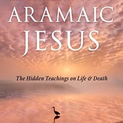 [READ] [EBOOK EPUB KINDLE PDF] Revelations of the Aramaic Jesus: The Hidden Teachings on Life and De
