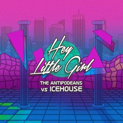 The Antipodeans vs ICEHOUSE - Hey Little Girl (Radio Mix)