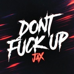 Don’t Fuck Up - JaX