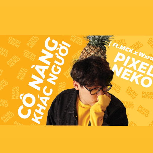 Cô Gái Khác Người - Pixel Neko [ feat. MCK & Wxrdie ]