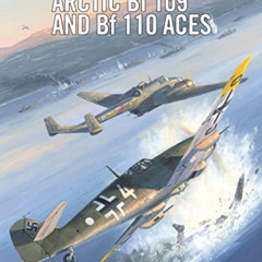 Read KINDLE 📒 Arctic Bf 109 and Bf 110 Aces (Aircraft of the Aces, 124) by  John Wea