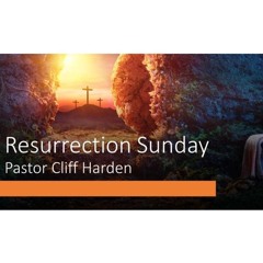 "Resurrection Sunday" By Pastor Cliff Harden