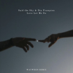Said the Sky & Dia Frampton - Love Let Me Go [WAYWHEN REMIX]