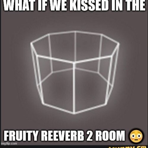 what if we kissed in the fruity reeverb 2 room (response to the reverb king)