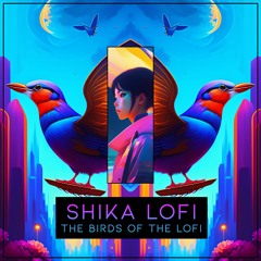 SHIKA Lofi - The Birds Of The Lofi