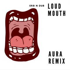 Erb N Dub - Loud Mouth - Aura Remix