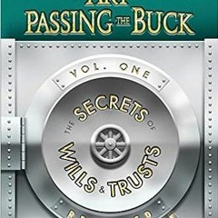 P.D.F. ⚡️ DOWNLOAD The Art of Passing the Buck, Vol I; Secrets of Wills and Trusts Revealed Ebooks