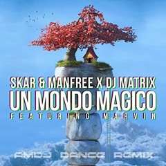 Skar & Manfree, DJ Matrix feat. Marvin - Un Mondo Magico (AMDJ Dance Remix)