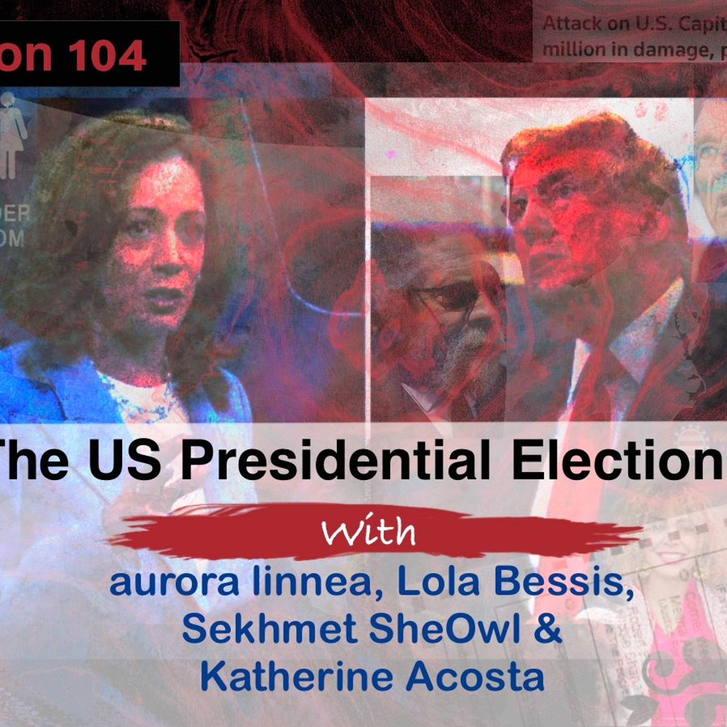 Edition 104: The US Presidential Elections with aurora linnea, Lola Bessis, Sekhmet SheOwl & Katherine Acosta