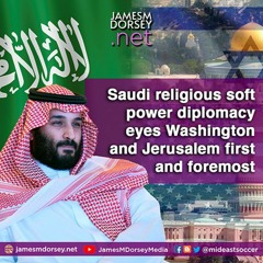 Saudi Religious Soft Power Diplomacy Eyes Washington And Jerusalem First And Foremost