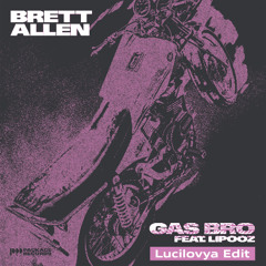 Brett Allen ft. Lipooz - Gas Bro (Lucilovya Edit)