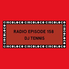 Circoloco Radio 158 - DJ Tennis