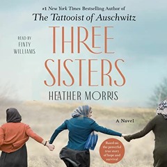 [View] [PDF EBOOK EPUB KINDLE] Three Sisters: A Novel by  Heather Morris,Finty Willia