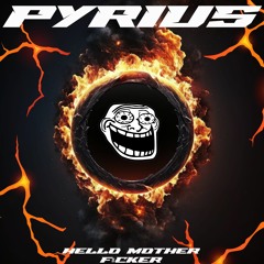 PYRIUS - HELLO MOTHER F#CKER