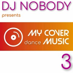 DJ NOBODY presents MY COVER "DANCE" MUSIC 3