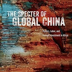 [READ] KINDLE PDF EBOOK EPUB The Specter of Global China: Politics, Labor, and Foreign Investment in