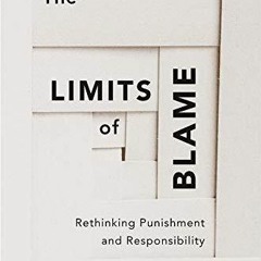 PDF KINDLE DOWNLOAD The Limits of Blame: Rethinking Punishment and Responsibilit