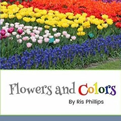 [View] EPUB KINDLE PDF EBOOK Flowers and Colors by  Ris Phillips &  Bekah Green 🖋️