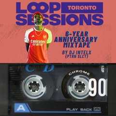 Loop Sessions Toronto 6-Year Anniversary Mixtape w/ DJ Intelx