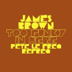 James Brown - Too Funky In Here (Pete Le Freq Refreq)